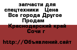запчасти для спецтехники › Цена ­ 1 - Все города Другое » Продам   . Краснодарский край,Сочи г.